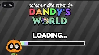 coisas q d&atilde;o raiva em dandy's world