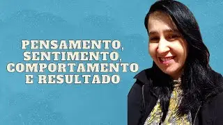 Pensamento gera sentimento, sentimento gera comportamento e comportamento gera resultado