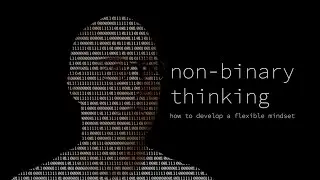 Non-Binary Thinking: How to develop a flexible mindset