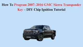 How To Program 2007&ndash;2016 GMC Sierra Transponder Key &ndash; DIY Chip Ignition Tutorial