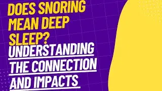 Does Snoring Mean Deep Sleep? Understanding the Connection and Impacts