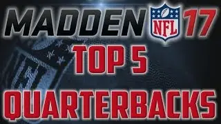 THE TOP FIVE HIGHEST RATED QBs ON MADDEN 17