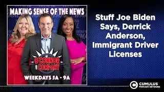 Stuff Joe Biden Says, Derrick Anderson, Immigrant Driver Licenses | O'Connor & Company