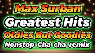MAX SURBAN GREATEST HITS OLDIES BUT GOODIES NONSTOP CHA CHA