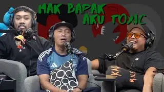 MAK BAPAK AKU TOXIC