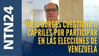 JULIO BORGES A CAPRILES POR PARTICIPAR EN LAS ELECCIONES DE VENEZUELA “ES HACERLE EL JUEGO A MADURO”