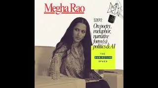 S2EP2 - On Poetry, Metaphor, Narrative Form(s), Politics & AI w/ Megha Rao