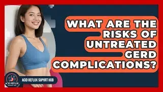 What Are The Risks Of Untreated GERD Complications? - Acid Reflux Support Hub
