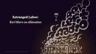 Estranged Labor: Karl Marx on Alienation