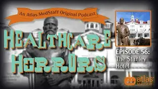 The Stanley Hotel | Healthcare Horrors Episode 56 | Atlas MedStaff