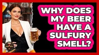 Why Does My Beer Have A Sulfury Smell?