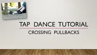 LEARN HOW TO DO CROSSING PULLBACKS - TAP DANCE TUTORIAL