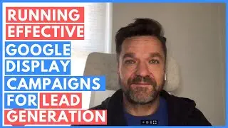 Running effective Google Display campaigns for lead generation