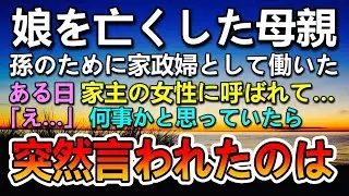 【感動する話】娘を亡くし孫のために家政婦になった母。ある日家主から驚きの話をされて…