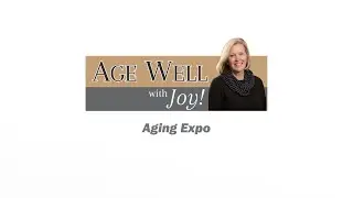 Aging Expo | Age Well with Joy!