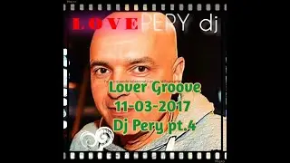 Lover Groove 11-03-2017 Dj Pery pt.4