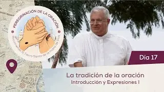 🙏 Día 17 - La vida de oración. Introducción y Expresiones I | Peregrinación de la Oración