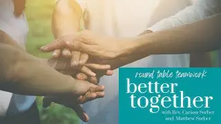 Better Together with Rev. Carissa and Matthew Surber- Round Table Communication