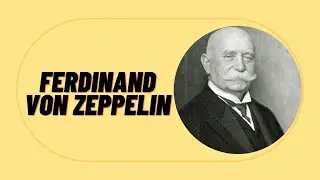 A Visionary Ahead of His Time: Ferdinand von Zeppelin's Legacy