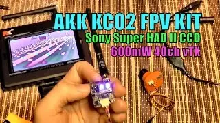 Обзор комплекта AKK KC02 Sony Super HAD II CCD и 600mW vTX FPV &mdash; часть 1