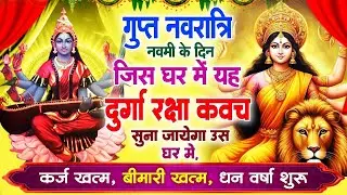 गुप्त नवरात्री नवमी के दिन जिस घर में दुर्गा रक्षा कवच सुनने से कर्ज खत्म, बिमारी खत्म, धनवर्षा शुरू