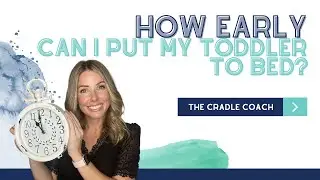HOW Early Can I Put My Toddler to Bed???
