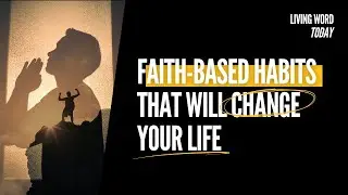 Faith Based Habits That Will Change Your Life