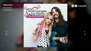 Avril Lavigne x Foo Fighters - Everlong Girlfriend | mashup by Eblanowski