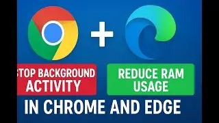 Stop Background Activity & Reduce RAM Usage in Chrome and Edge (Fast & Easy Guide)