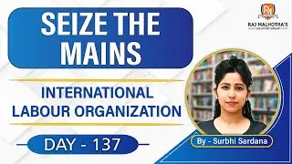 SEIZE THE MAINS | Day - 137 | International Labour Organization | UPSC CSE |