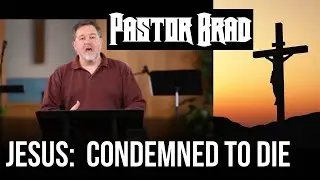 Jesus: Condemned To Death (Good Friday) - Pastor Brad Windlan