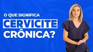 O que significa cervicite cr&ocirc;nica?