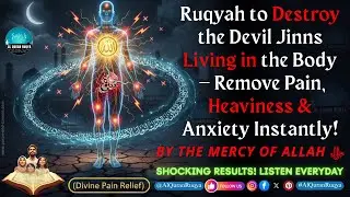 Ruqyah to Destroy the Devil Jinns Living in the Body &ndash; Remove Pain, Heaviness & Anxiety Instantly!