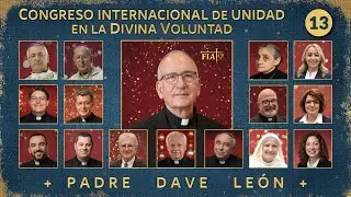 13 ESPECIAL I PADRE DAVE LEÓN I Congreso Internacional de Unidad I Divina Voluntad I Luisa Piccarret