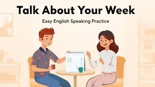 Talk About Your Week | Easy English Speaking Practice