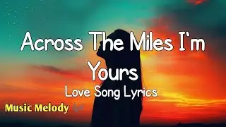 Across The Miles I'm Yours - Love Song (Lyrics) 😚