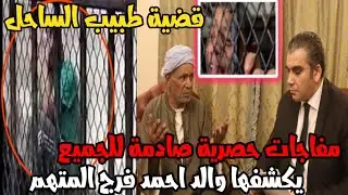 مفاجات حصرية صادمة للجميع يكشفها والد احمد فرج المتهم في قضية دكتور اسامة توفيق طبيب الساحل