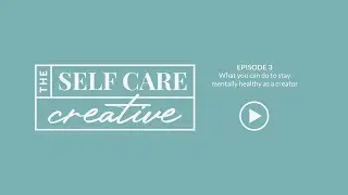 What you can do to stay mentally healthy as a creative | 003 | The Self Care Creative
