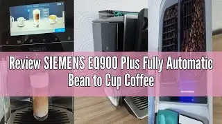 Review SIEMENS EQ900 Plus Fully Automatic Bean to Cup Coffee Machine, 6.8