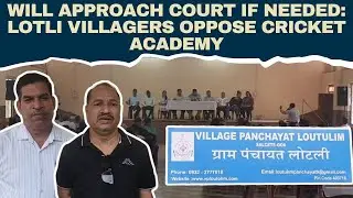 Will Approach Court if Needed Lotli Villagers Oppose Cricket Academy