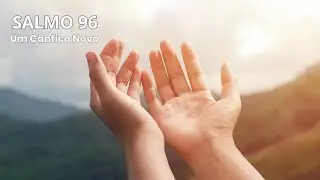 SALMO 96 - Um cântico novo