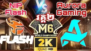 វគ្គ ២ | ការប្រកួត M6 World Championship | NIP Flash Vs AURORA GAMING , MLBB-KHMER 🇰🇭 2K QHD