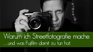Warum ich Streetfotografie mache (und was Fujifilm damit zu tun hat).
