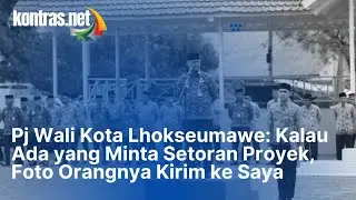 Pj Wali Kota Lhokseumawe: Kalau Ada yang Minta Setoran Proyek, Foto Orangnya Kirim Ke Saya