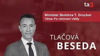 Minister &scaron;kolstva T. Drucker, T&eacute;ma: Po rokovan&iacute; vl&aacute;dy