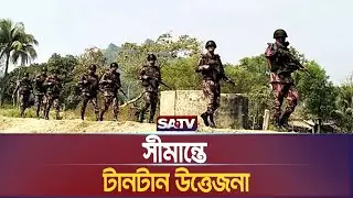 “সীমান্তে টানটান উত্তেজনা, কক্সবাজার থেকে সরাসরি | SATV NEWS