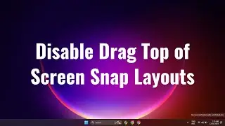 How to Disable Drag Top of Screen Snap Layouts on Windows 11