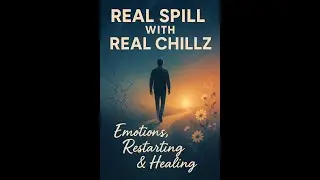 Real Spill With Real Chillz: Emotions Restarting and Healing