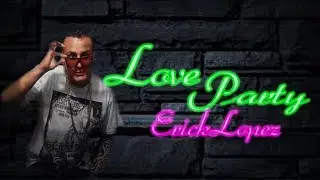 Love Party - Erick Lopez (Video Oficial)