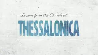Lessons from the Church at Thessalonica | The Coming Anti-Christ | 2 Thessalonians 2